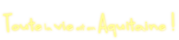 Toute la vie est en Aquitaine !