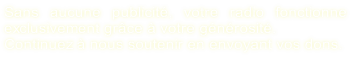 Sans aucune publicité, votre radio fonctionne exclusivement grâce à votre générosité. Continuez à nous soutenir en envoyant vos dons.